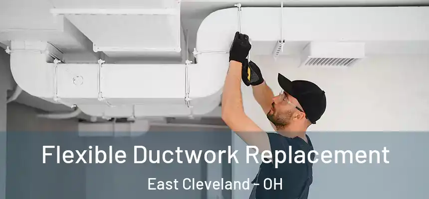 Flexible Ductwork Replacement East Cleveland - OH
