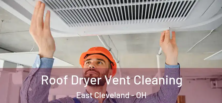 Roof Dryer Vent Cleaning East Cleveland - OH